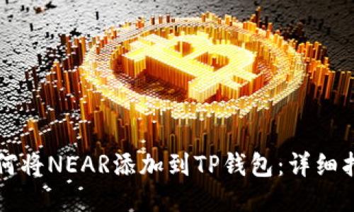 如何将NEAR添加到TP钱包：详细指南