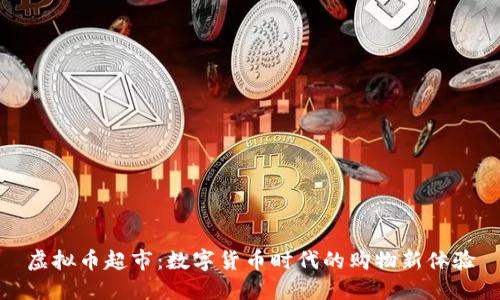 虚拟币超市：数字货币时代的购物新体验