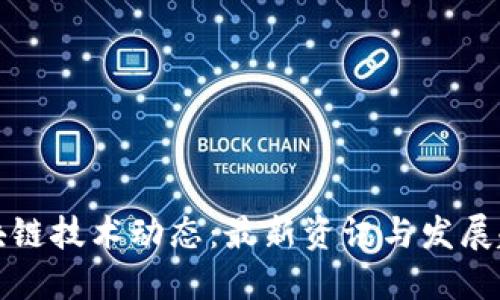 区块链技术动态：最新资讯与发展趋势