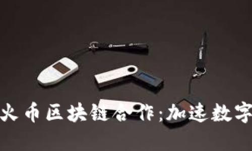 海联金汇与火币区块链合作：加速数字金融新时代