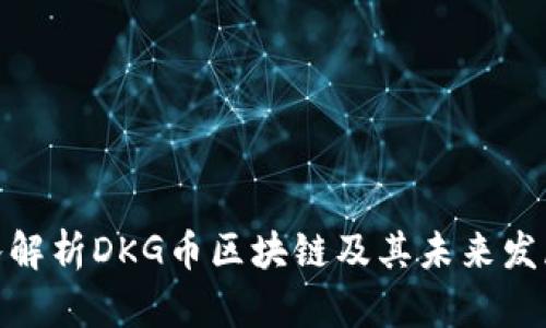 : 深入解析DKG币区块链及其未来发展趋势
