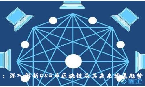 : 深入解析DKG币区块链及其未来发展趋势