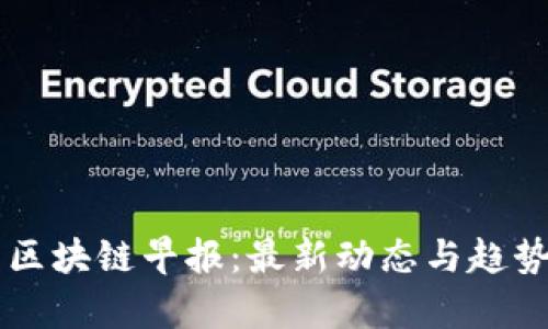 美国区块链早报：最新动态与趋势分析