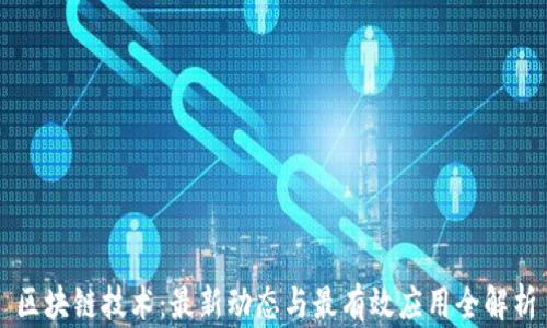 
区块链技术：最新动态与最有效应用全解析