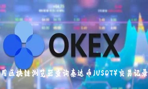如何使用区块链浏览器查询泰达币（USDT）交易记录与信息