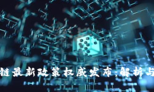 区块链最新政策权威发布：解析与影响