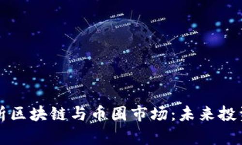 深入解析区块链与币圈市场：未来投资的蓝海